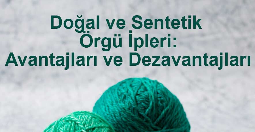 Doğal ve Sentetik Örgü İpleri: Avantajları ve Dezavantajları